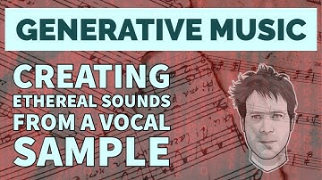 Generative Music: Creating Ethereal or Ambient Sounds from a Vocal Sample - In Ableton Live