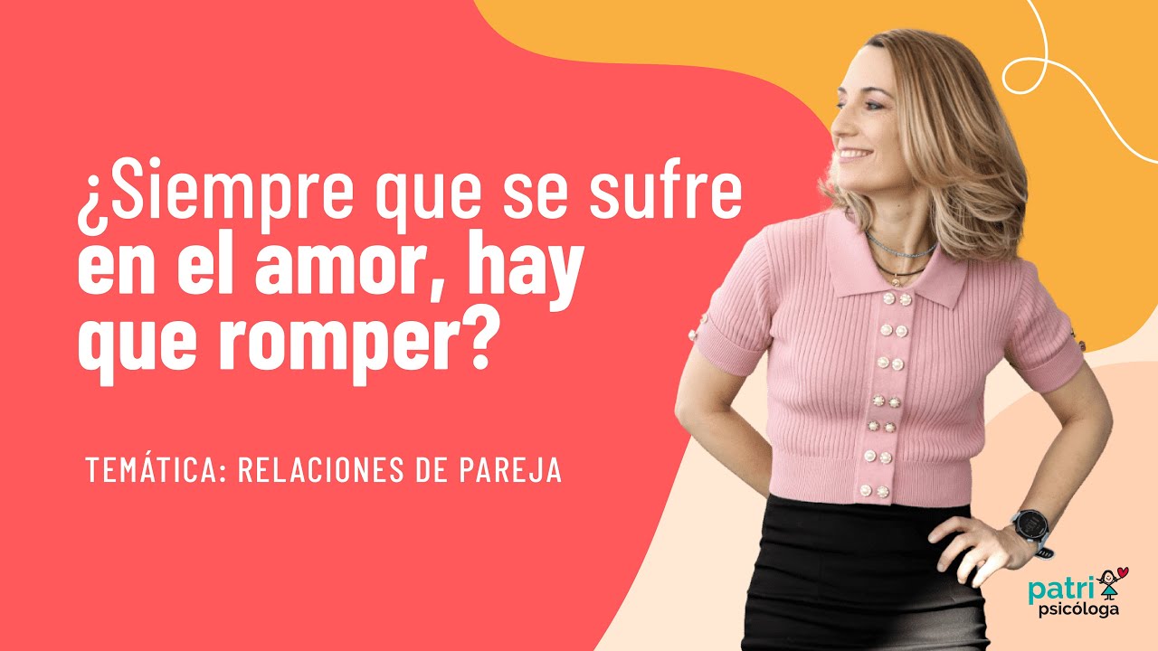 ¿Siempre que se sufre en el amor hay que romper?