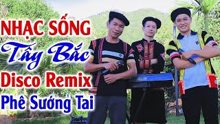 Đây Mới Là Nhạc Sống Disco Remix 2025 Mới Ra Lò - LK Nhạc Sống Tây Bắc Vùng Cao Remix Căng Vỡ Loa