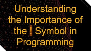 Understanding the Importance of the ! Symbol in Programming