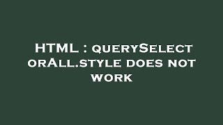 HTML : querySelectorAll.style does not work