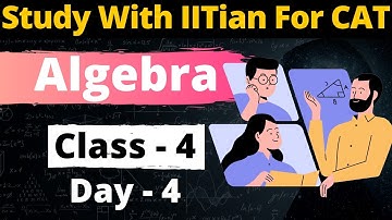 Algebra Class - 4 | For CAT, GMAT, GRE, NMAT, SNAP, IIFT, XAT | Study With IITian For CAT
