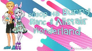 Обзор на Alistair Wonderland и Bunny Blanc | Ever After High | Алистер Вондерленд и Банни Бланк