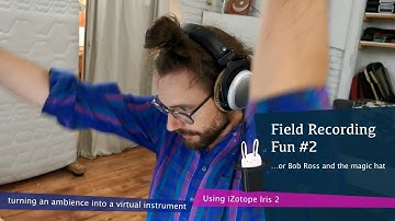 Field Recording Fun #2 | Turning an ambience into a virtual instrument | Using the iZotope Iris 2
