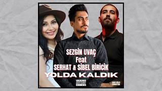 Sezgin Uvaç - Yolda Kaldık - Ft. İsyanqar26 & Sibel Biricik - Prod By Sedef Beat Production - 2026
