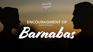 Unsung Heroes - Week 3 / Encouragement Of Barnabas
