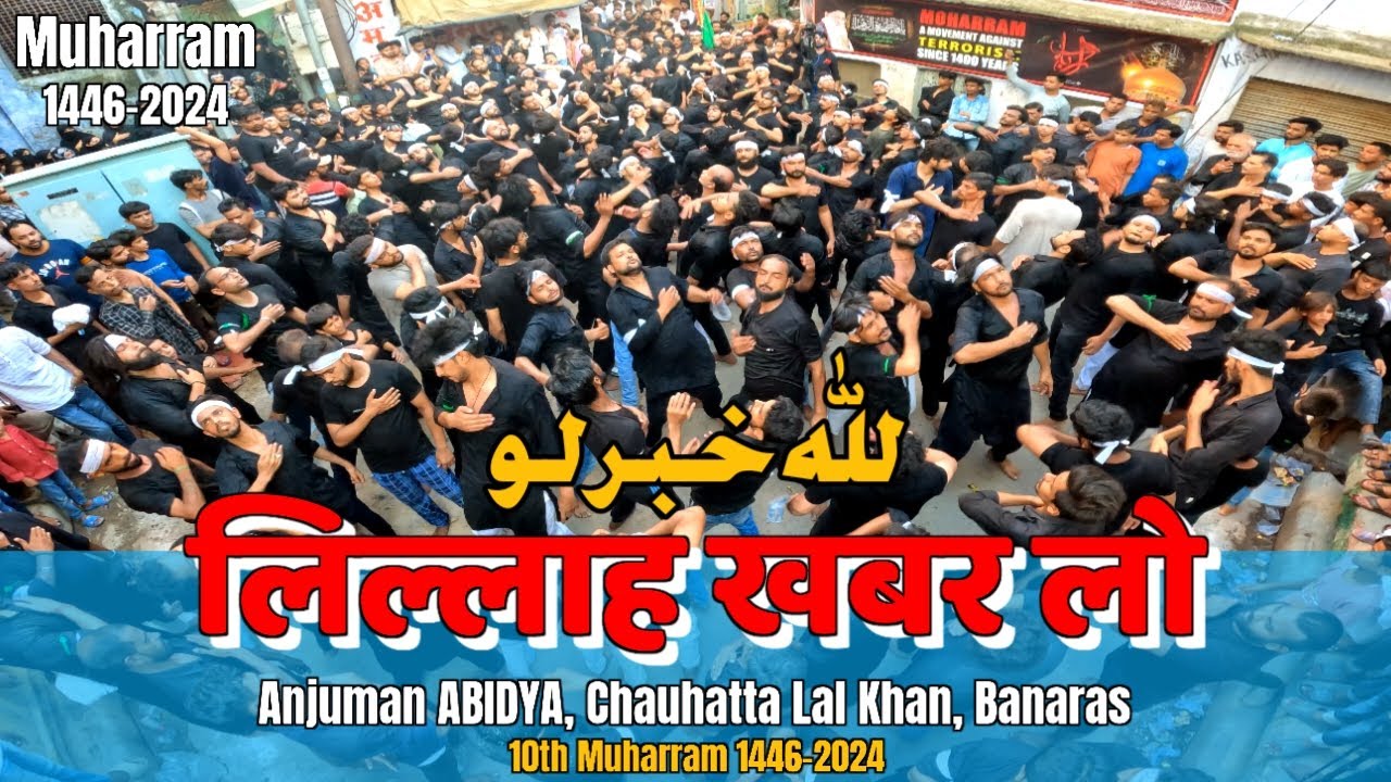 लिल्लाह खबर लो || Lillah Khabar Lo || 10th Muharram 1446-2024 || Anjuman ABIDIYA Banaras