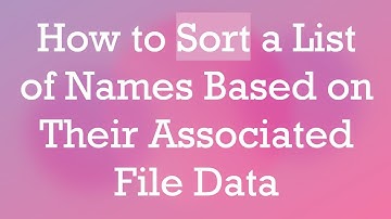 How to Sort a List of Names Based on Their Associated File Data