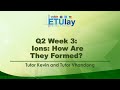Ions: How Are They Formed? || Grade 9 Science || Quarter 2 Week 3