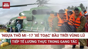 Khoảnh khắc ‘NGỰA THỒ MI – 17’  xuyên tâm lũ tiếp tế dân bị cô lập: Giải cứu nghẹt thở từng phút một
