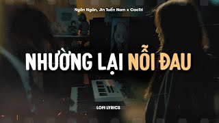Nhường Lại Nỗi Đau - Ngân Ngân, Jin Tuấn Nam x CaoTri | Offcial Lofi Lyrics