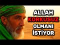 Eğer Allah Tamamen KORKUSUZ Olmanı İstiyorsa, Hayatına Bu 7 Şeyi Getirir