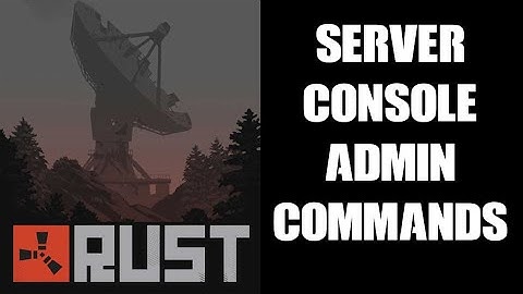 Rust Server Admin Console Commands: How To Spawn Items, God Mode, Fly Around & Change Time & Weather
