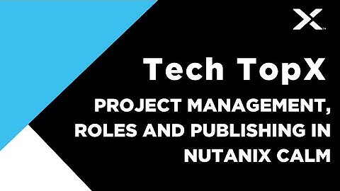 Tech TopX: Project Management, Roles and Publishing in Nutanix Calm