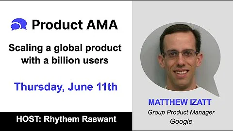 Product AMA - Matthew Izatt of Google on scaling a global product with a billion users