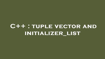 C++ : tuple vector and initializer_list
