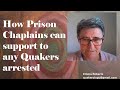 How Prison Chaplains can support any Quakers if you get arrested or imprisoned here in the UK.