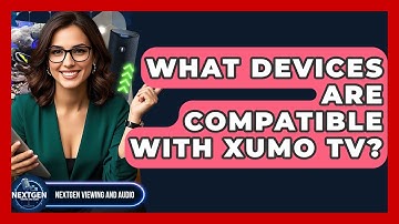 What Devices Are Compatible With Xumo TV? - NextGen Viewing and Audio