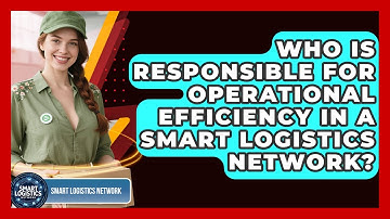 Who Is Responsible for Operational Efficiency in a Smart Logistics Network?