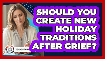 Should You Create New Holiday Traditions After Grief?
