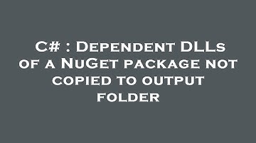 C# : Dependent DLLs of a NuGet package not copied to output folder