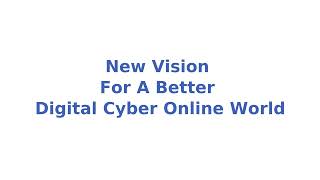 New Vision For A Better Digital Cyber Online World