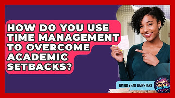 How Do You Use Time Management To Overcome Academic Setbacks? - Junior Year Jumpstart