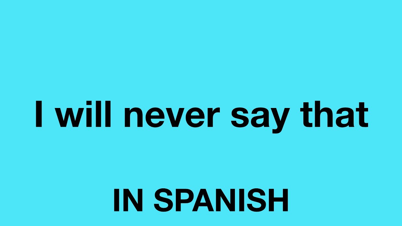 How To Say I Will Never Say That In Spanish YouTube
