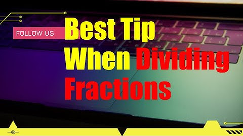 Best Tip When Dividing Fractions is Keep, Change, Flip