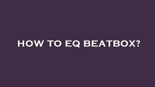 How to eq beatbox