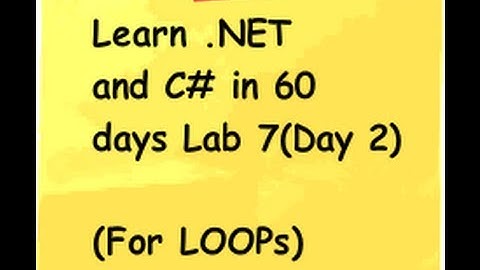 Beginners Lab 7 Day 2 :- Learn c# (Csharp) and .NET in 60 days ( for LOOPs)