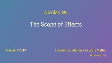 Nicolas Wu - The Scope of Effects (HaskellX 2019)