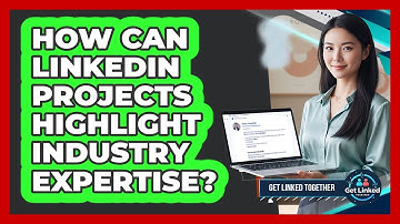 How Can LinkedIn Projects Highlight Industry Expertise?