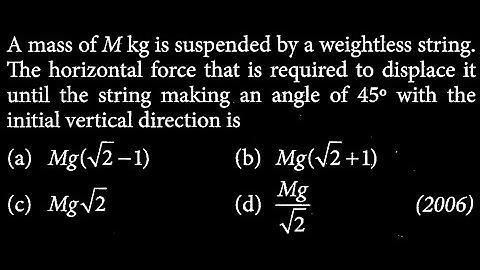A mass of M kg is suspended by a weightless string. The horizontal force that is  WEP DTS 16 Q8