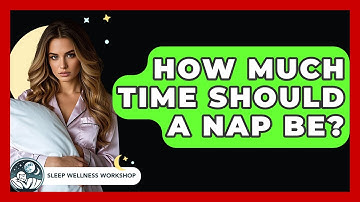 How Much Time Should A Nap Be? - Sleep Wellness Workshop