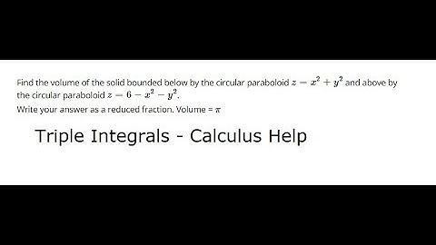 Calculus help: Triple Integrals: Find the volume of the solid bounded below the circular paraboloid