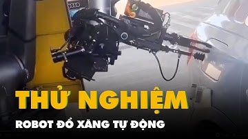 Robot đổ xăng tự động đang được thử nghiệm ở Trung Quốc