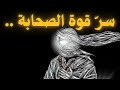 سر قوة الصحابة وكيف تكتسبها اليوم
