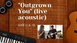 Outgrown You (Sheila G - live acoustic)
