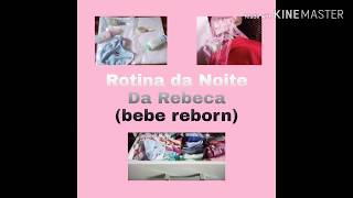 Rotina Da Noite Da Rebeca Valentina Bebe Reborn