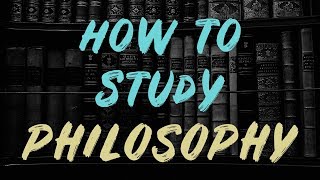 How to Study Philosophy