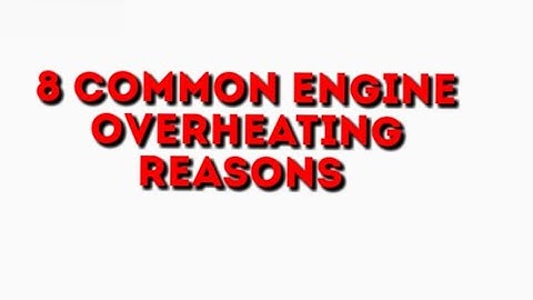 8 Common Engine Overheating Reasons