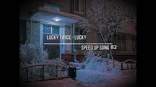 Lucky Twice - Lucky. Speed Up Song