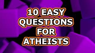10 Questions Atheists Can Easily Answer
