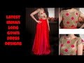 Latest Indian Long Gown Dress Designs Latest Indian Long Gown Dress Designs