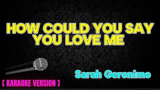 HOW COULD YOU SAY YOU LOVE ME  - Sarah Geronimo