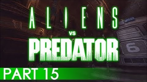 Aliens vs Predator - A Playthrough, Part 15