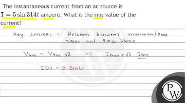 The instantaneous current from an ac source is \( 1=5 \sin 314 t \) ampere. What is the rms valu...