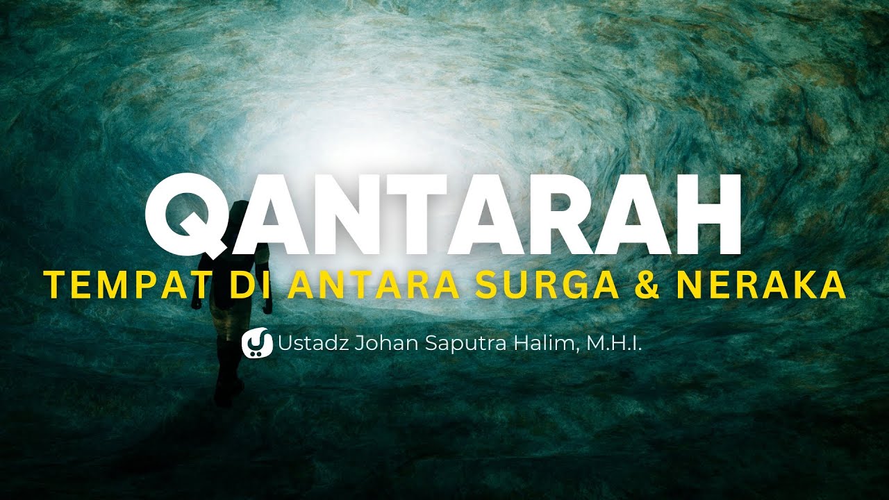 Qantarah, Tempat di Antara Surga dan Neraka - Ustadz Johan Saputra Halim, M.H.I.