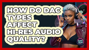 How Do DAC Types Affect Hi-res Audio Quality? - Audio Gear Insider